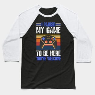 I paused my game to be here you’re welcome Baseball T-Shirt